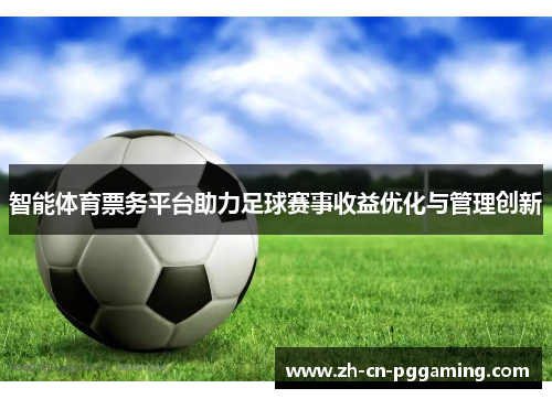 智能体育票务平台助力足球赛事收益优化与管理创新