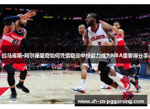 拉马库斯·阿尔德里奇如何凭借稳定中投能力成为NBA重要得分手