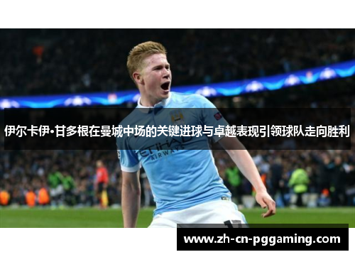伊尔卡伊·甘多根在曼城中场的关键进球与卓越表现引领球队走向胜利