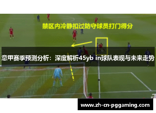 意甲赛季预测分析：深度解析45yb in球队表现与未来走势
