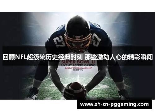 回顾NFL超级碗历史经典时刻 那些激动人心的精彩瞬间