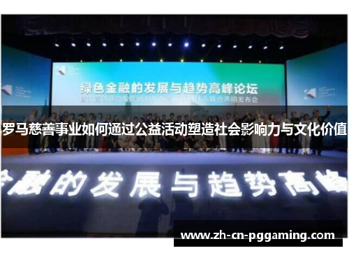 罗马慈善事业如何通过公益活动塑造社会影响力与文化价值