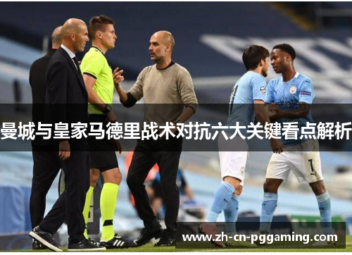 曼城与皇家马德里战术对抗六大关键看点解析