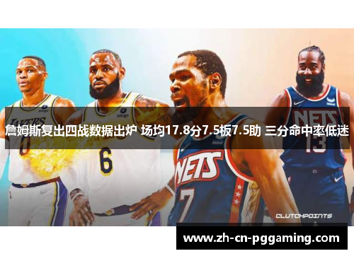 詹姆斯复出四战数据出炉 场均17.8分7.5板7.5助 三分命中率低迷