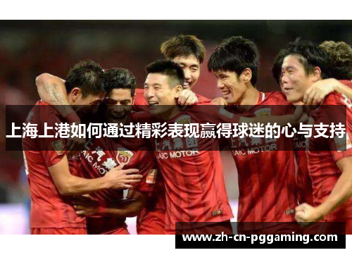 上海上港如何通过精彩表现赢得球迷的心与支持
