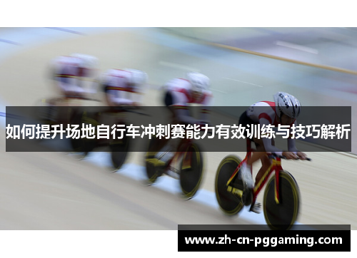 如何提升场地自行车冲刺赛能力有效训练与技巧解析