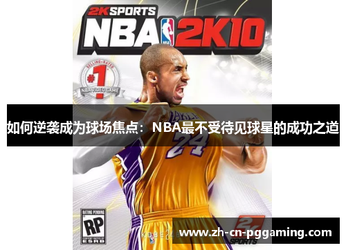 如何逆袭成为球场焦点：NBA最不受待见球星的成功之道