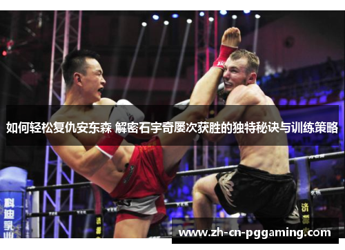 如何轻松复仇安东森 解密石宇奇屡次获胜的独特秘诀与训练策略