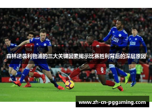 森林逆袭利物浦的三大关键因素揭示比赛胜利背后的深层原因