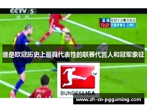 谁是欧冠历史上最具代表性的联赛代言人和冠军象征